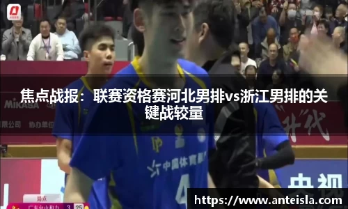 焦点战报：联赛资格赛河北男排vs浙江男排的关键战较量