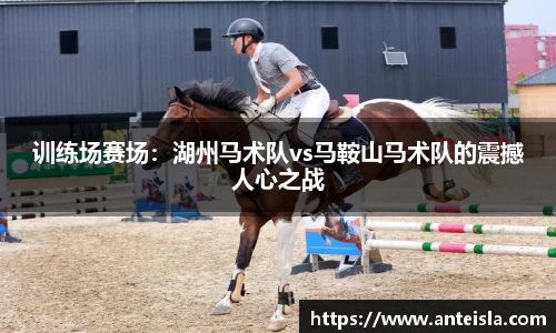 训练场赛场：湖州马术队vs马鞍山马术队的震撼人心之战