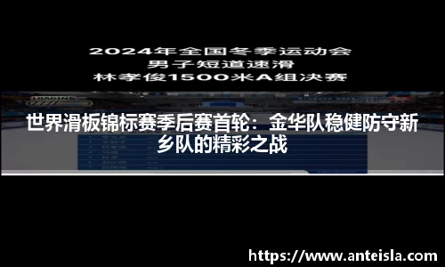 世界滑板锦标赛季后赛首轮：金华队稳健防守新乡队的精彩之战