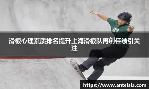 滑板心理素质排名提升上海滑板队再创佳绩引关注